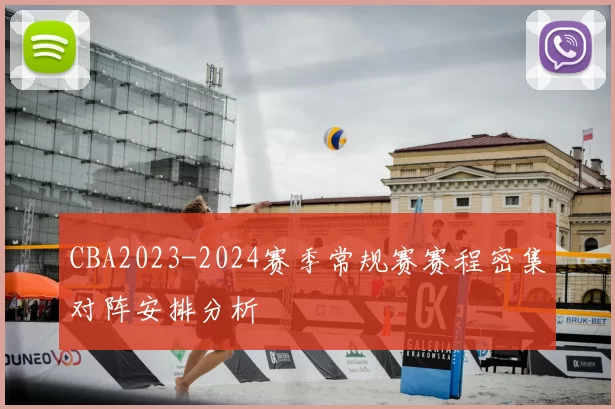 CBA2023-2024赛季常规赛赛程密集对阵安排分析