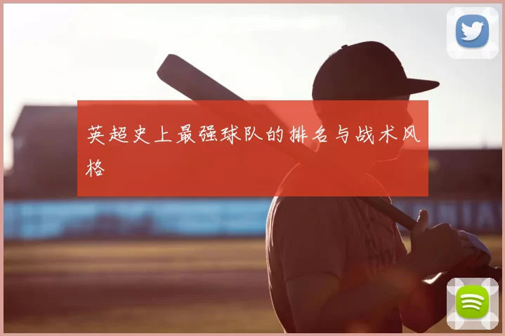 英超史上最强球队的排名与战术风格
