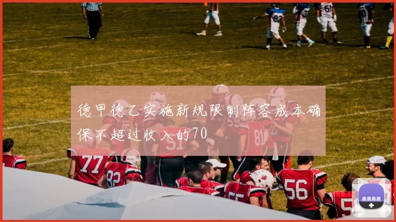 德甲德乙实施新规限制阵容成本确保不超过收入的70