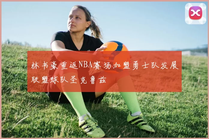 林书豪重返NBA赛场加盟勇士队发展联盟球队圣克鲁兹