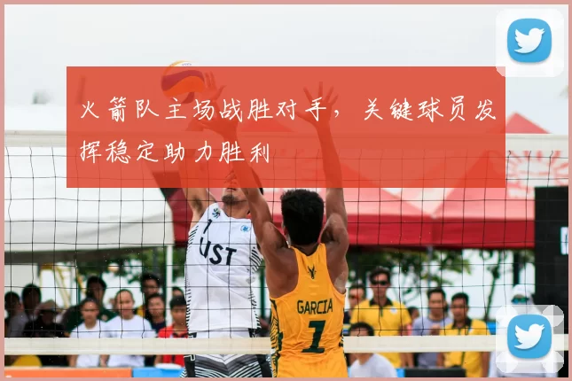 火箭队主场战胜对手，关键球员发挥稳定助力胜利