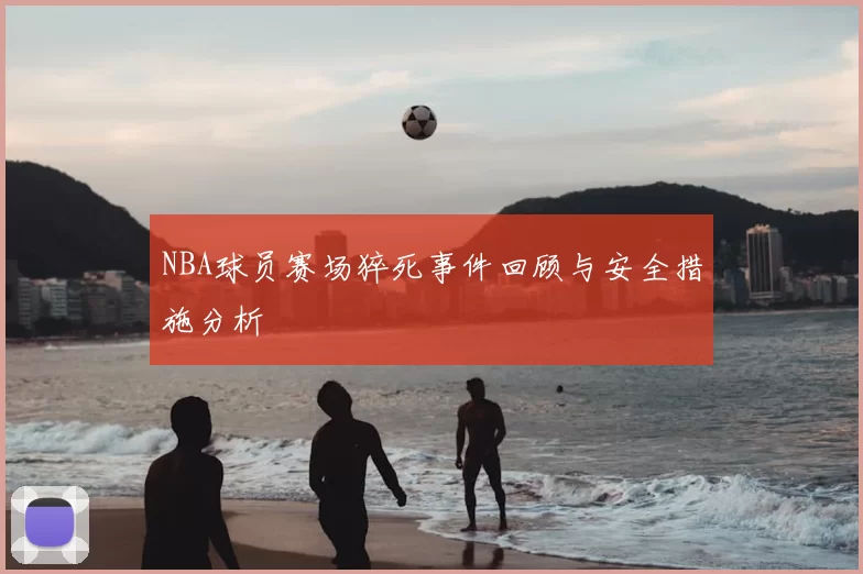 NBA球员赛场猝死事件回顾与安全措施分析