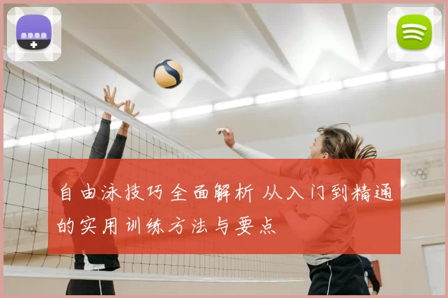 自由泳技巧全面解析 从入门到精通的实用训练方法与要点