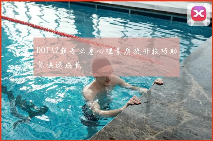 DOTA2新手必看心理素质提升技巧助你快速成长