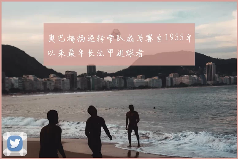 奥巴梅扬逆转带队成马赛自1955年以来最年长法甲进球者