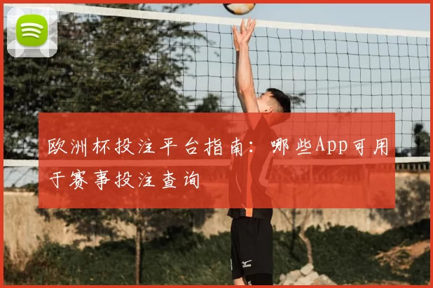 欧洲杯投注平台指南:哪些App可用于赛事投注查询