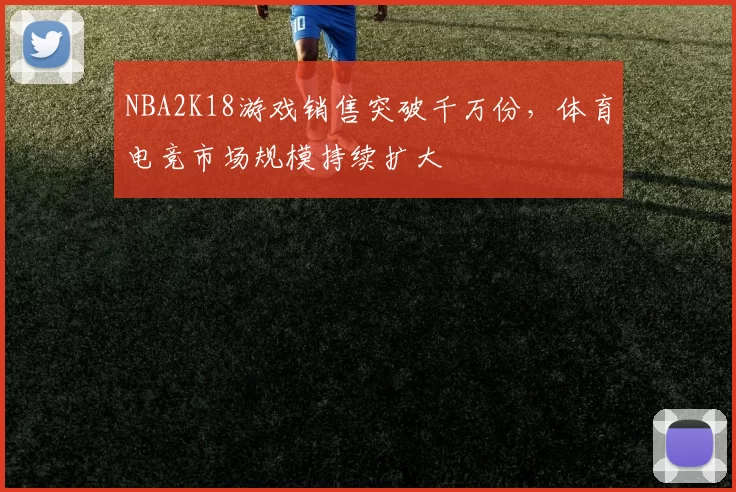 NBA2K18游戏销售突破千万份，体育电竞市场规模持续扩大