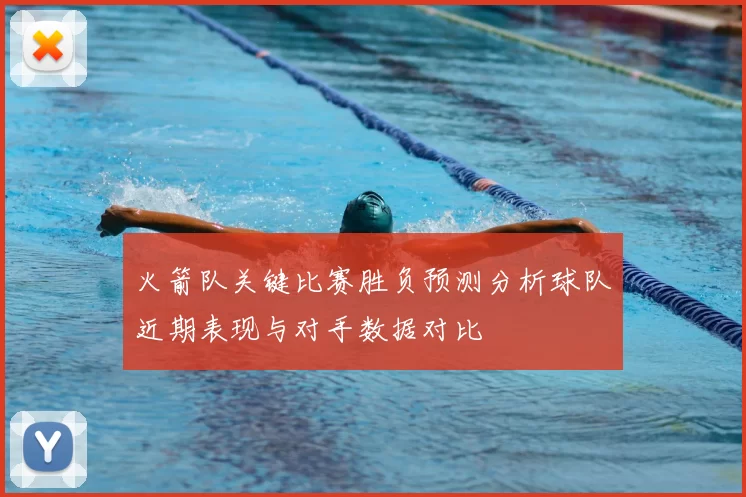 火箭队关键比赛胜负预测分析球队近期表现与对手数据对比