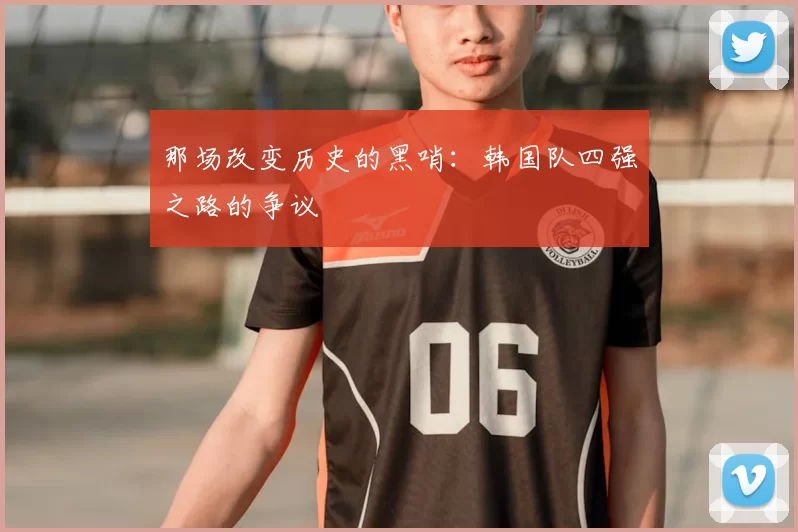 那场改变历史的黑哨：韩国队四强之路的争议