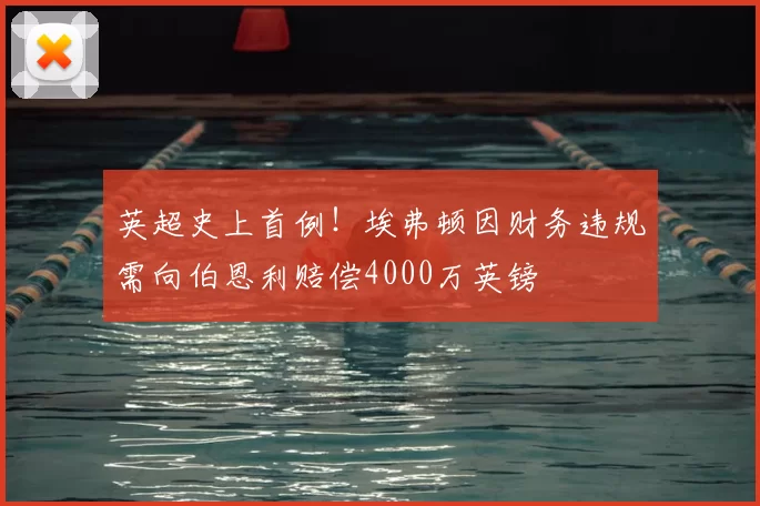英超史上首例!埃弗顿因财务违规需向伯恩利赔偿4000万英镑