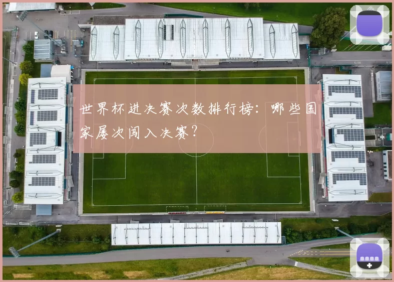 世界杯进决赛次数排行榜：哪些国家屡次闯入决赛？