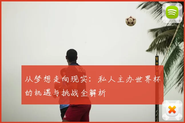 从梦想走向现实:私人主办世界杯的机遇与挑战全解析
