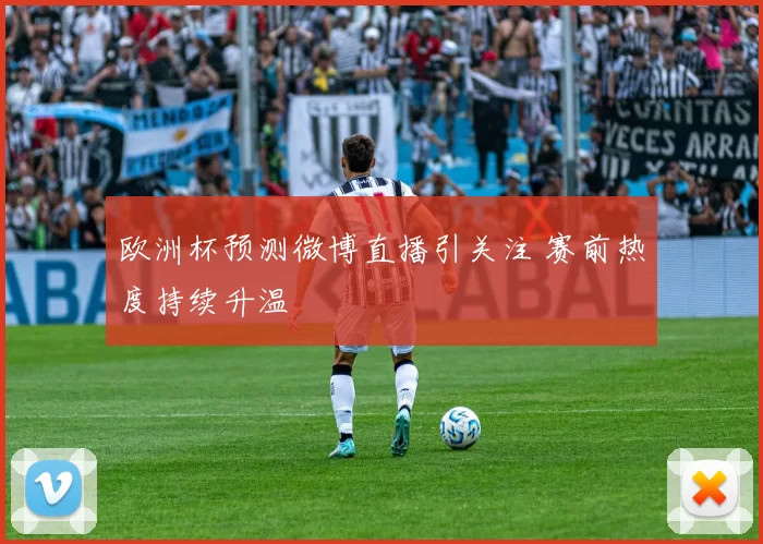 欧洲杯预测微博直播引关注 赛前热度持续升温