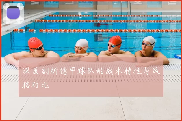 深度剖析德甲球队的战术特性与风格对比