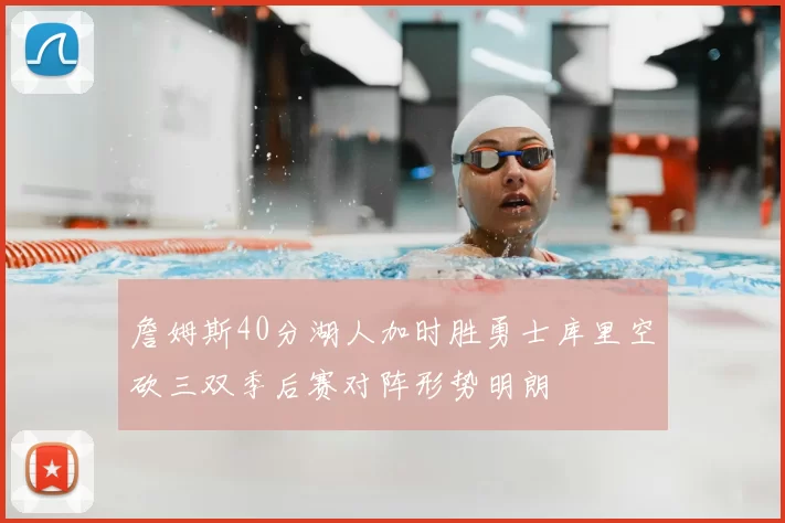 詹姆斯40分湖人加时胜勇士库里空砍三双季后赛对阵形势明朗