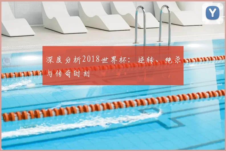 深度分析2018世界杯:逆转、绝杀与传奇时刻