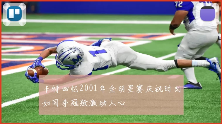 卡特回忆2001年全明星赛庆祝时刻如同夺冠般激动人心