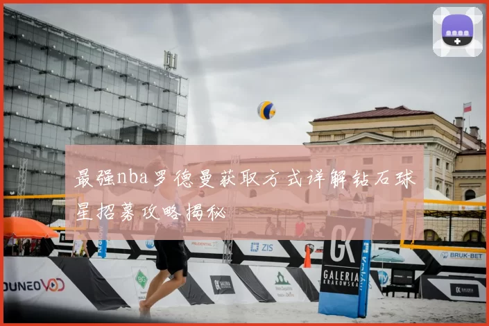 最强nba罗德曼获取方式详解钻石球星招募攻略揭秘